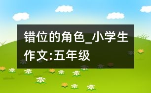 錯位的角色_小學(xué)生作文:五年級