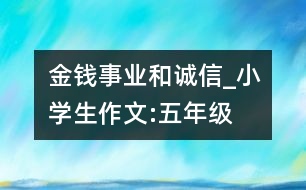金錢、事業(yè)和誠信_小學(xué)生作文:五年級