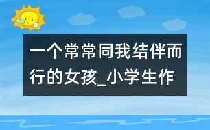 一個常常同我結(jié)伴而行的女孩_小學生作文:五年級