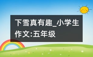 下雪真有趣_小學生作文:五年級