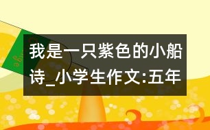我是一只紫色的小船（詩）_小學生作文:五年級