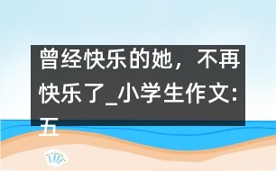 曾經快樂的她，不再快樂了_小學生作文:五年級