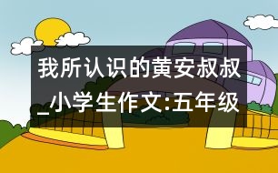 我所認識的黃安叔叔_小學(xué)生作文:五年級