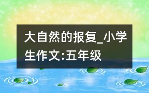 大自然的報(bào)復(fù)_小學(xué)生作文:五年級