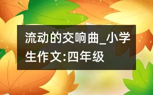 流動的交響曲_小學生作文:四年級