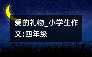 愛的禮物_小學(xué)生作文:四年級