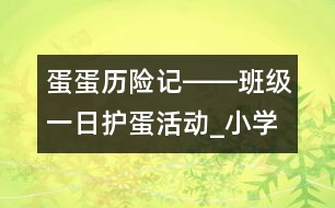 蛋蛋歷險(xiǎn)記――班級一日護(hù)蛋活動(dòng)_小學(xué)生作文:四年級