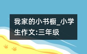 我家的小書(shū)櫥_小學(xué)生作文:三年級(jí)