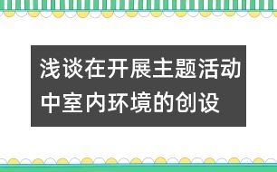 淺談在開展主題活動中室內(nèi)環(huán)境的創(chuàng)設