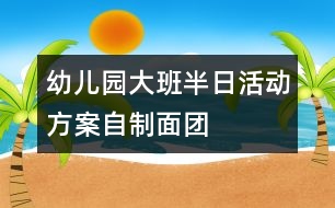 幼兒園大班半日活動方案：自制面團(tuán)