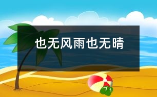 也無(wú)風(fēng)雨也無(wú)晴