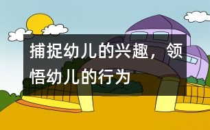 捕捉幼兒的興趣，領悟幼兒的行為