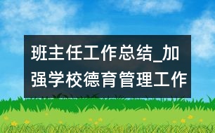 班主任工作總結(jié)_加強學(xué)校德育管理工作