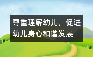 尊重、理解幼兒，促進(jìn)幼兒身心和諧發(fā)展