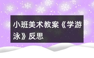 小班美術教案《學游泳》反思