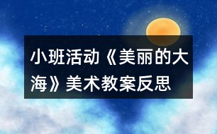 小班活動(dòng)《美麗的大?！访佬g(shù)教案反思