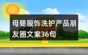母嬰服飾、洗護(hù)產(chǎn)品朋友圈文案36句