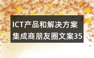 ICT產品和解決方案集成商朋友圈文案35句