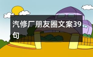 汽修廠(chǎng)朋友圈文案39句