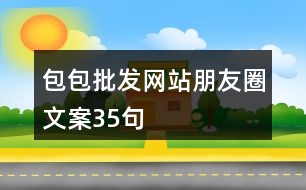 包包批發(fā)網站朋友圈文案35句
