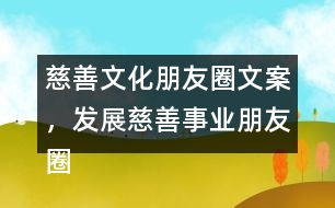 慈善文化朋友圈文案，發(fā)展慈善事業(yè)朋友圈文案34句