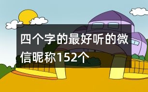 四個(gè)字的最好聽(tīng)的微信昵稱152個(gè)