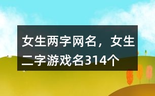 女生兩字網(wǎng)名，女生二字游戲名314個(gè)