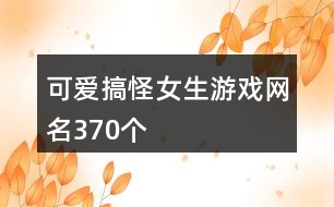 可愛搞怪女生游戲網名370個