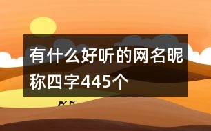 有什么好聽(tīng)的網(wǎng)名昵稱四字445個(gè)