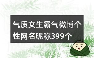 氣質女生霸氣微博個性網名昵稱399個