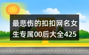 最悲傷的扣扣網名女生專屬00后大全425個