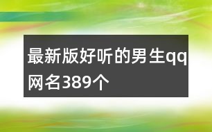 最新版好聽的男生qq網名389個