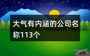 大氣有內(nèi)涵的公司名稱(chēng)113個(gè)
