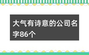 大氣有詩意的公司名字86個
