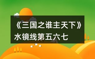 《三國之誰主天下》水鏡線第五、六、七章攻略