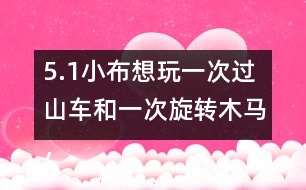 5.（1）小布想玩一次過山車和一次旋轉木馬，共需多少錢？