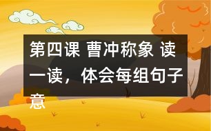 第四課 曹沖稱象 讀一讀，體會每組句子意思的不同，再用加點的詞語各說一句話。