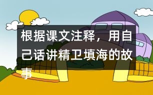根據(jù)課文注釋，用自己話講精衛(wèi)填海的故事