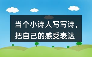 當(dāng)個(gè)“小詩(shī)人”寫(xiě)寫(xiě)詩(shī)，把自己的感受表達(dá)出來(lái)