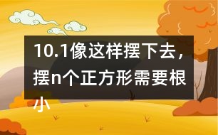10.（1）像這樣擺下去，擺n個(gè)正方形需要（）根小棒。