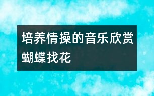 培養(yǎng)情操的音樂(lè)欣賞：蝴蝶找花