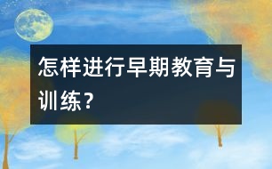 怎樣進(jìn)行早期教育與訓(xùn)練？