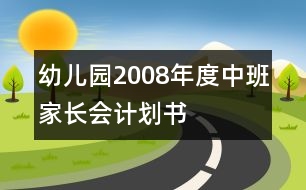 幼兒園2008年度中班家長會(huì)計(jì)劃書