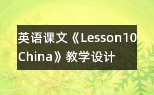 英語課文《Lesson10：China》教學(xué)設(shè)計(jì)