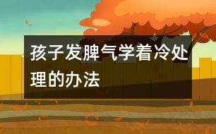 孩子發(fā)脾氣學著冷處理的辦法