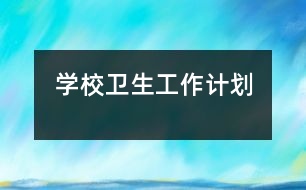 學(xué)校衛(wèi)生工作計劃