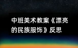中班美術教案《漂亮的民族服飾》反思