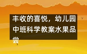 豐收的喜悅，幼兒園中班科學(xué)教案：水果品嘗會（科學(xué)）
