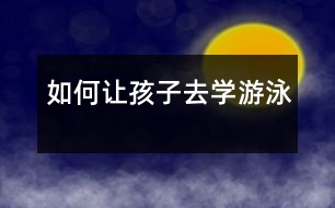 如何讓孩子去學游泳