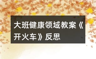 大班健康領域教案《開火車》反思